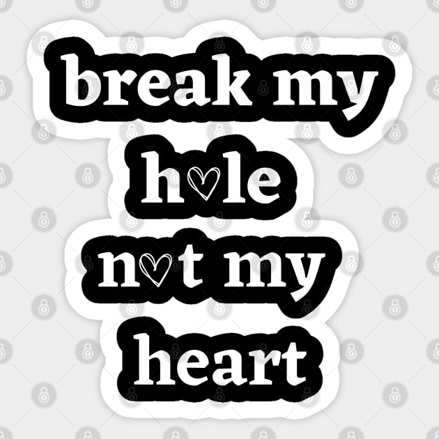 Break my hole not my heart funny design Sticker by zackdesigns